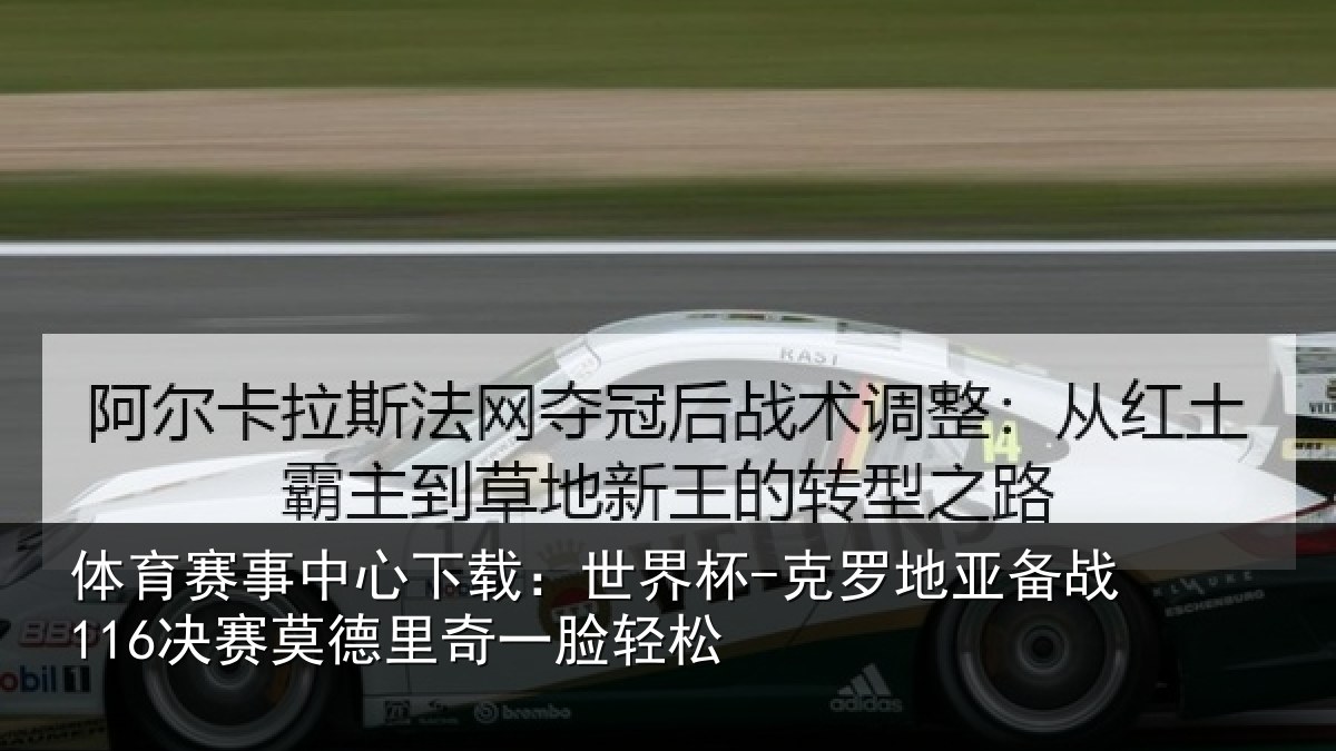 体育赛事中心下载:世界杯-克罗地亚备战116决赛莫德里奇一脸轻松