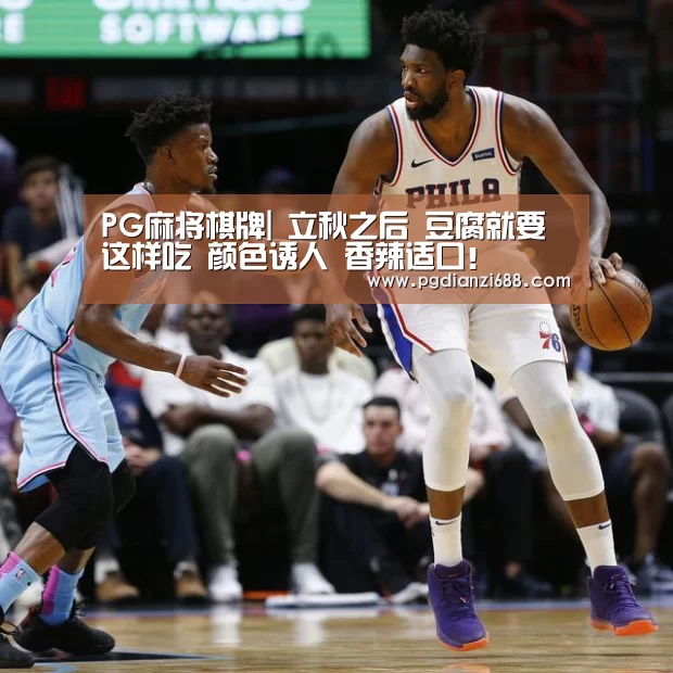 PG麻将棋牌|
立秋之后 豆腐就要这样吃 颜色诱人 香辣适口!(图2) PG麻将棋牌